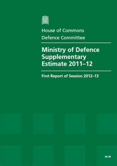 Ministry of Defence supplementary estimate 2011-12 : first report of session 2012-13, report, together with formal minutes, and written evidence : 2012-13 99