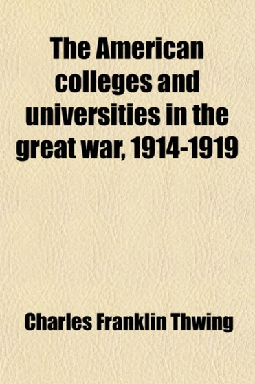 The American Colleges and Universities in the Great War, 1914-1919; A History
