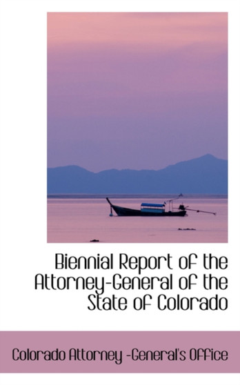 Biennial Report of the Attorney-General of the State of Colorado