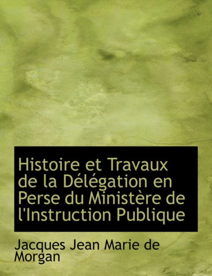 Histoire Et Travaux de La Daclacgation En Perse Du Ministaure de L'Instruction Publique