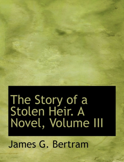 The Story of a Stolen Heir. a Novel, Volume III