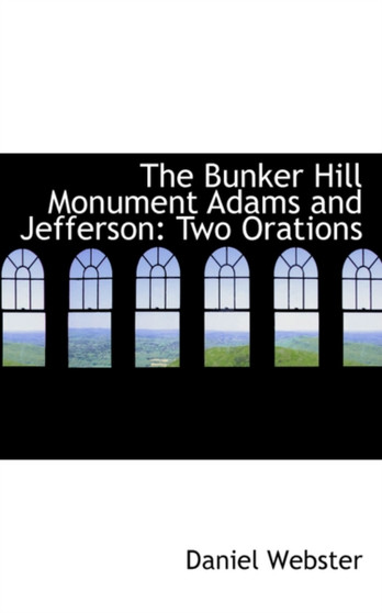 The Bunker Hill Monument Adams and Jefferson : Two Orations