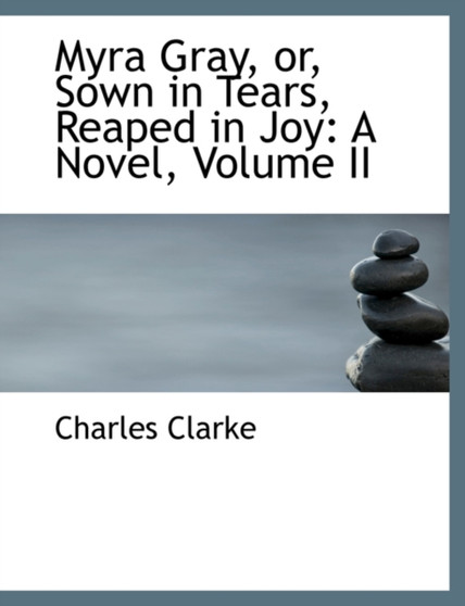 Myra Gray, Or, Sown in Tears, Reaped in Joy : A Novel, Volume II (Large Print Edition)