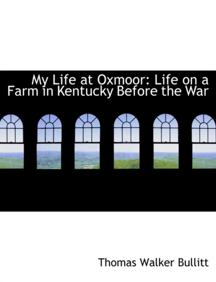 My Life at Oxmoor : Life on a Farm in Kentucky Before the War (Large Print Edition)