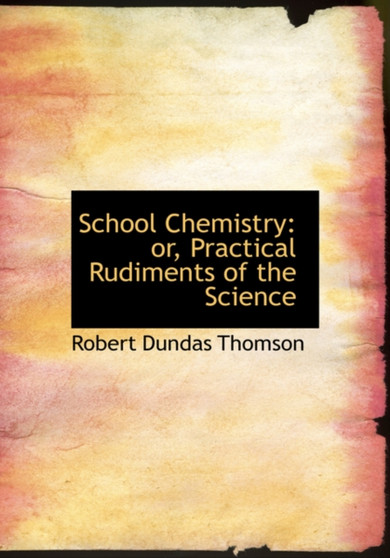 School Chemistry : Or, Practical Rudiments of the Science (Large Print Edition)