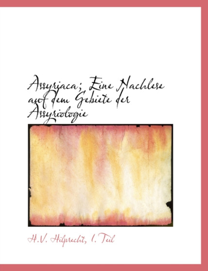 Assyriaca; Eine Nachlese Auf Dem Gebiete Der Assyriologie (Lassyriaca; Eine Nachlese Auf Dem Gebiete Der Assyriologie Arge Print Edition)
