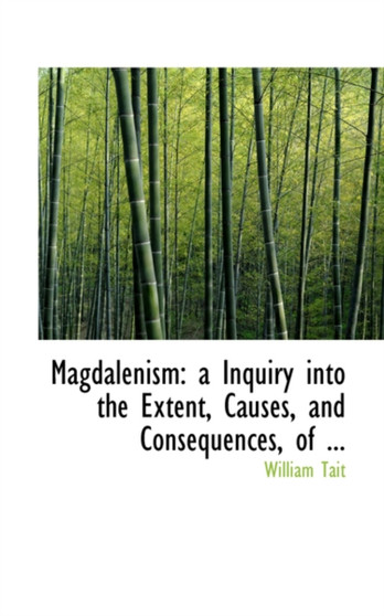 Magdalenism : A Inquiry Into the Extent, Causes, and Consequences, of ...