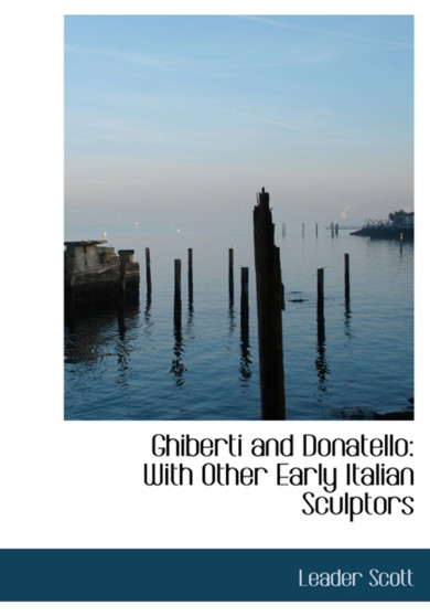 Ghiberti and Donatello : With Other Early Italian Sculptors