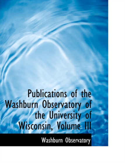 Publications of the Washburn Observatory of the University of Wisconsin, Volume III