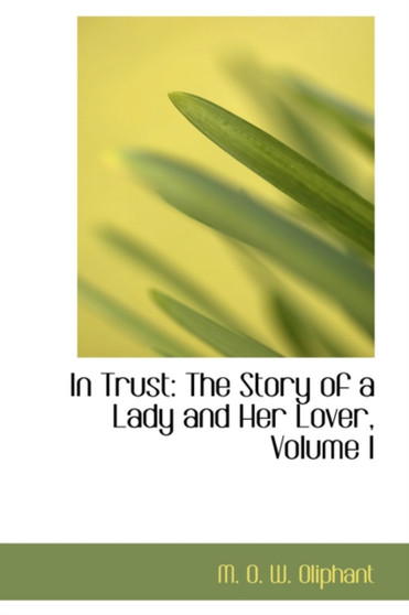 In Trust : The Story of a Lady and Her Lover, Volume I