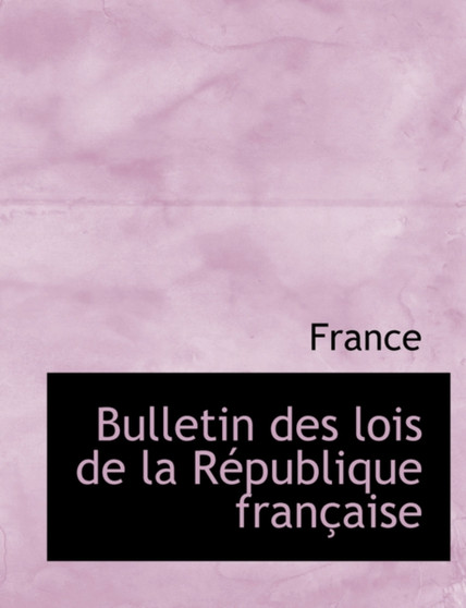 Bulletin Des Lois de La Racpublique Franasaise