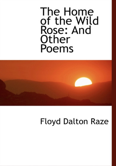 The Home of the Wild Rose : And Other Poems (Large Print Edition)