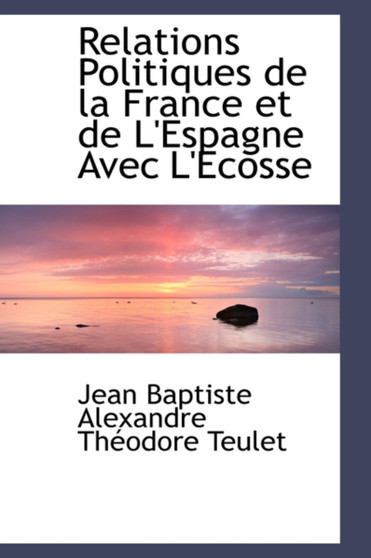 Relations Politiques de La France Et de L'Espagne Avec L'Ecosse