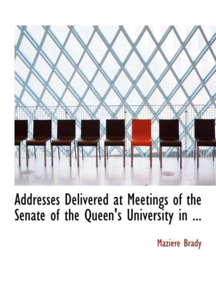 Addresses Delivered at Meetings of the Senate of the Queen's University in ...