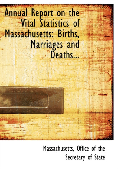 Annual Report on the Vital Statistics of Massachusetts : Births, Marriages and Deaths... (Large Print Edition)
