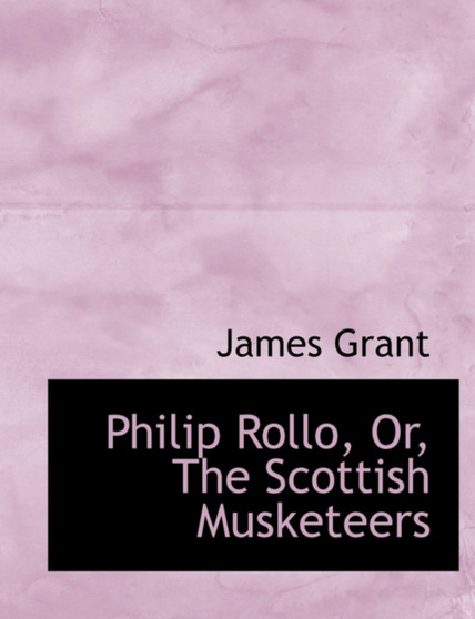 Philip Rollo, Or, the Scottish Musketeers