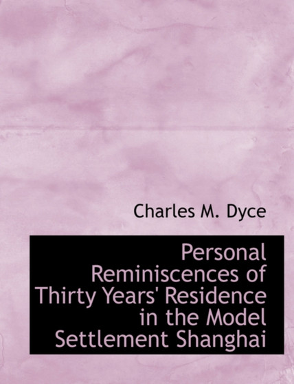 Personal Reminiscences of Thirty Years' Residence in the Model Settlement Shanghai