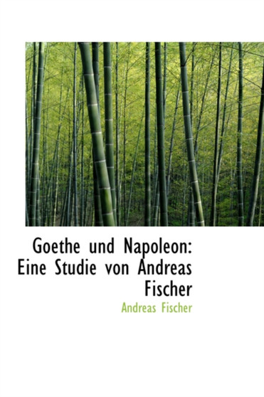 Goethe Und Napoleon : Eine Studie Von Andreas Fischer