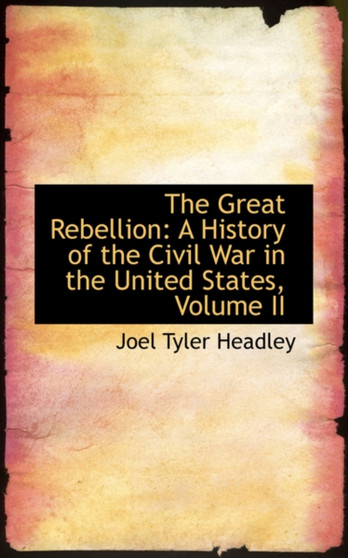 The Great Rebellion : A History of the Civil War in the United States, Volume II