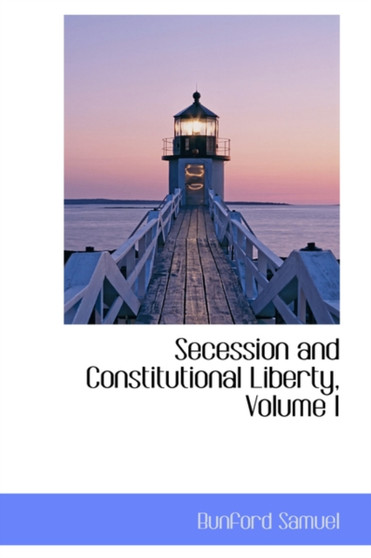 Secession and Constitutional Liberty, Volume I