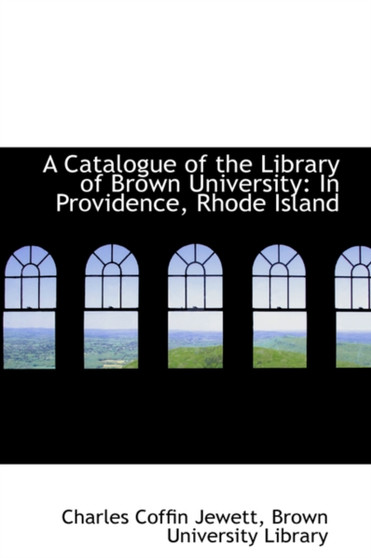 A Catalogue of the Library of Brown University : In Providence, Rhode Island