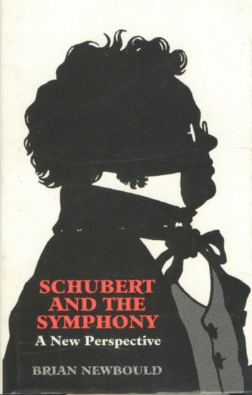 Schubert and the Symphony : A New Perspective by Brian Newbould - Hardback