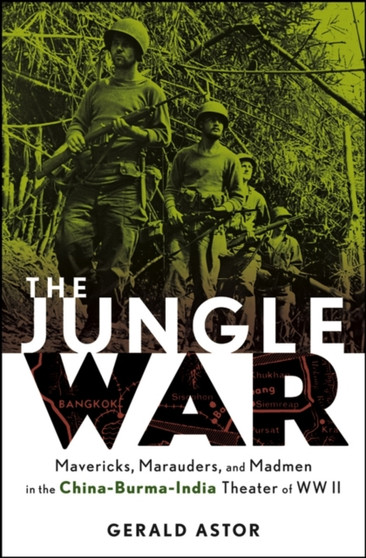The Jungle War: Mavericks, Marauders, and Madmen i n the China-Burma-India Theater of World War II : Mvericks, Marauders, and Madmen in the China-Burma-India Theater of World War II