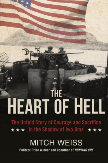 The Heart Of Hell : The Untold Story of Courage and Sacrifice in the Shadow of Iwo Jima