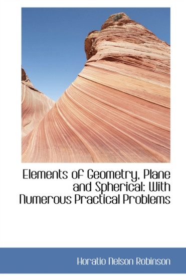 Elements of Geometry, Plane and Spherical : With Numerous Practical Problems