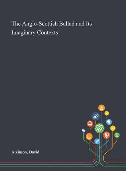 The Anglo-Scottish Ballad and Its Imaginary Contexts by David Atkinson - Hardback