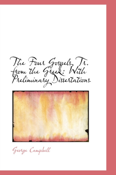 The Four Gospels, Tr. from the Greek : With Preliminary Dissertations