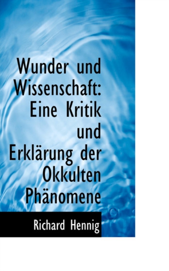 Wunder Und Wissenschaft : Eine Kritik Und Erklarung Der Okkulten Phanomene