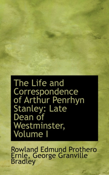 The Life and Correspondence of Arthur Penrhyn Stanley : Late Dean of Westminster, Volume I