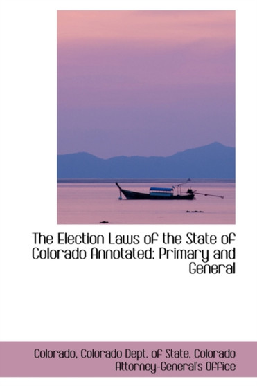 The Election Laws of the State of Colorado Annotated : Primary and General