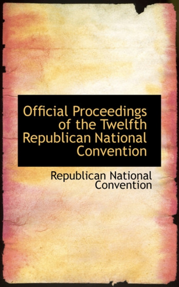 Official Proceedings of the Twelfth Republican National Convention