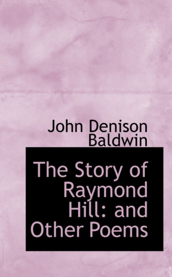 The Story of Raymond Hill : And Other Poems