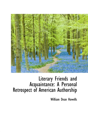 Literary Friends and Acquaintance : A Personal Retrospect of American Authorship