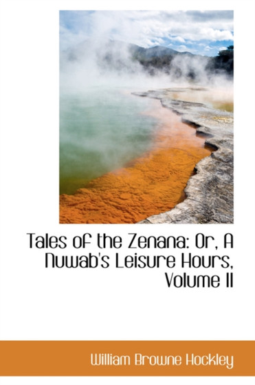 Tales of the Zenana : Or, a Nuwab's Leisure Hours, Volume II