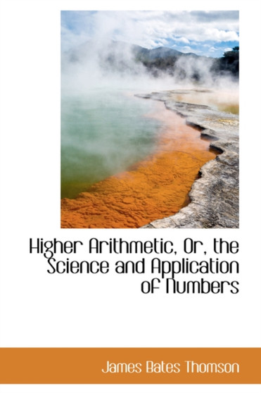 Higher Arithmetic, Or, the Science and Application of Numbers