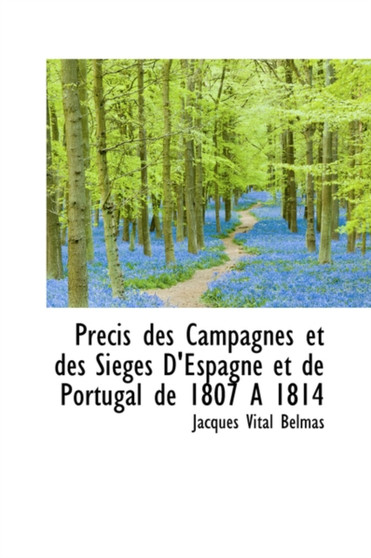 Precis Des Campagnes Et Des Sieges D'Espagne Et de Portugal de 1807 an 1814