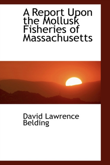 A Report Upon the Mollusk Fisheries of Massachusetts