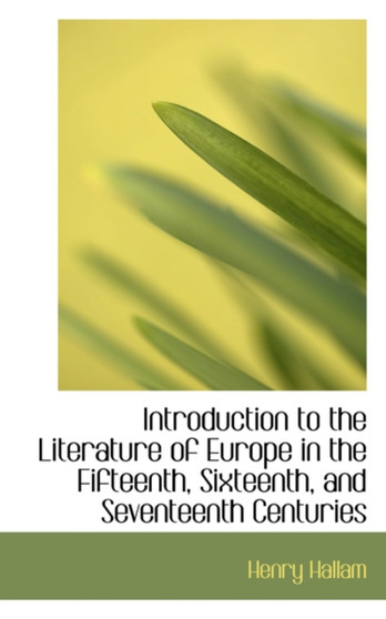 Introduction to the Literature of Europe in the Fifteenth, Sixteenth, and Seventeenth Centuries