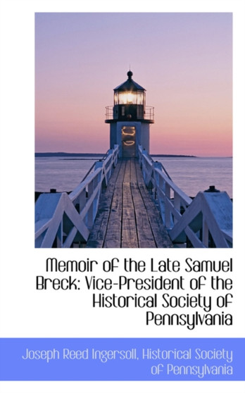 Memoir of the Late Samuel Breck : Vice-President of the Historical Society of Pennsylvania