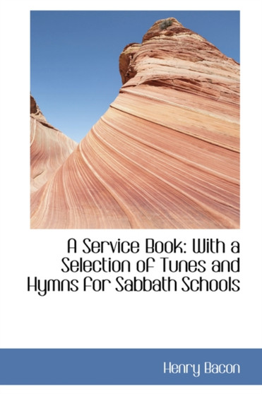 A Service Book : With a Selection of Tunes and Hymns for Sabbath Schools