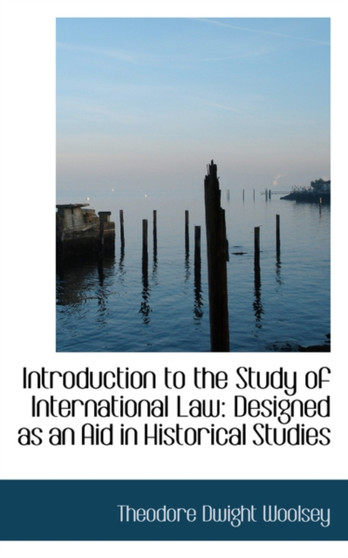 Introduction to the Study of International Law : Designed as an Aid in Historical Studies