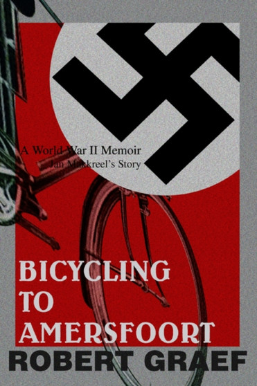 Bicycling to Amersfoort : A World War II Memoir