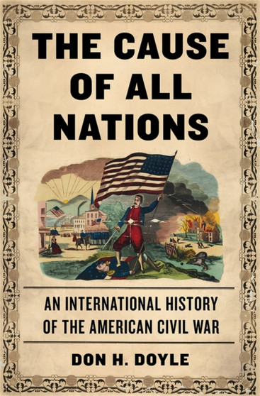 The Cause of All Nations : An International History of the American Civil War