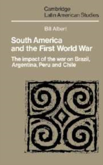 South America and the First World War : The Impact of the War on Brazil, Argentina, Peru and Chile : 65