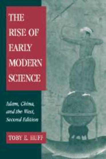 The Rise of Early Modern Science : Islam, China and the West