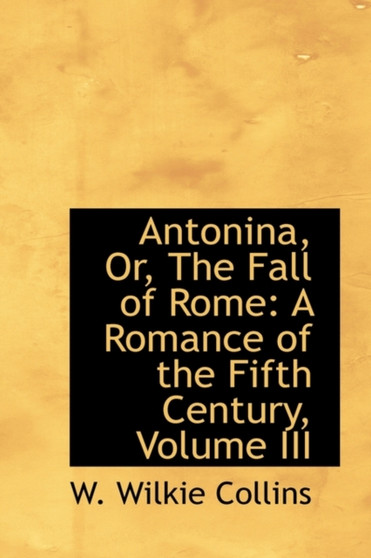 Antonina, Or, the Fall of Rome : A Romance of the Fifth Century, Volume III